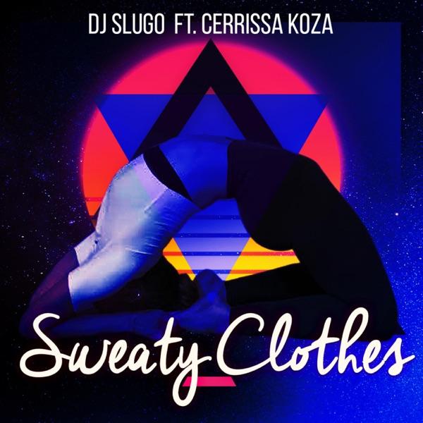 Sweaty Clothes (feat. Cerrissa Koza) - Single - DJ Slugo