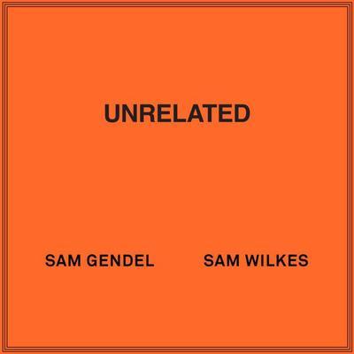 UNRELATED - Sam Gendel & Sam Wilkes