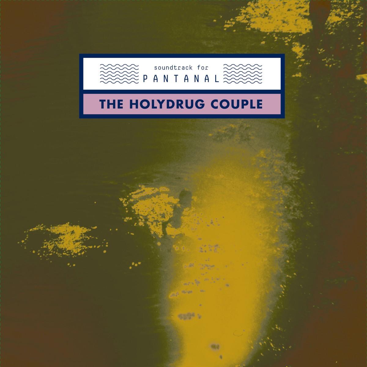 Soundtrack For Pantanal - The Holydrug Couple
