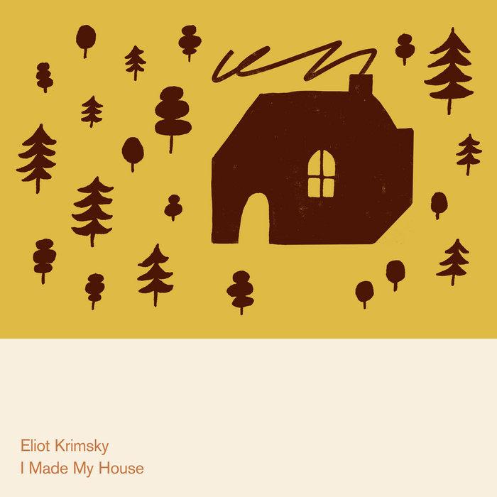 I Made My House - Eliot Krimsky