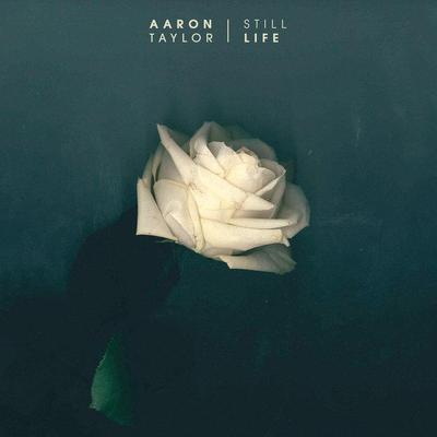 Still Life - Aaron Taylor