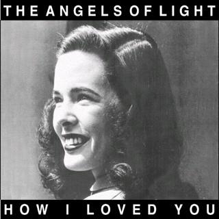 How I Loved You - Angels of Light