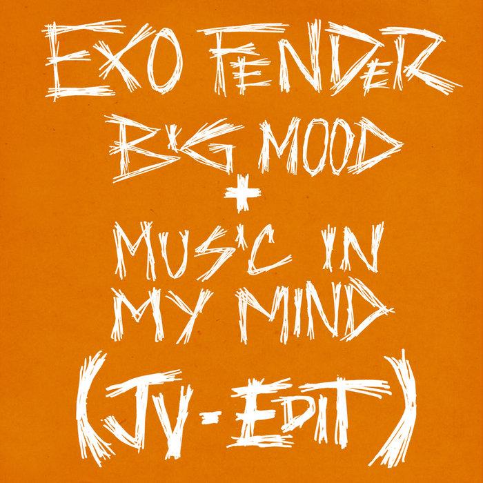 Big Mood/Music In My Mind (JV Edits) - Exo Fender