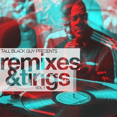 Remixes and Tings Vol.1 - Tall Black Guy