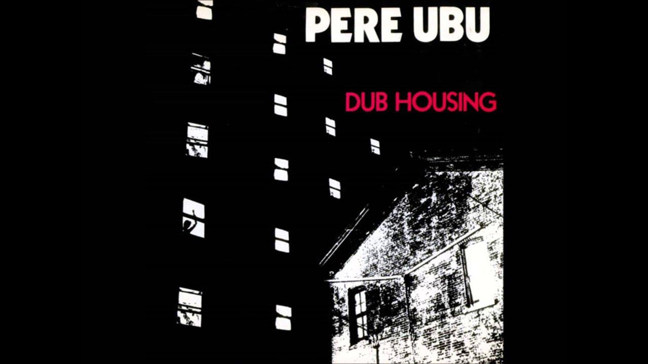 Dub Housing - Pere Ubu