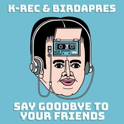 Say Goodbye To Your Friends - K-Rec and Birdapres