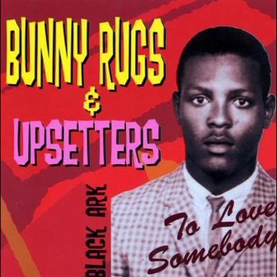 To Love Somebody - Bunny Rugs & Upsetters