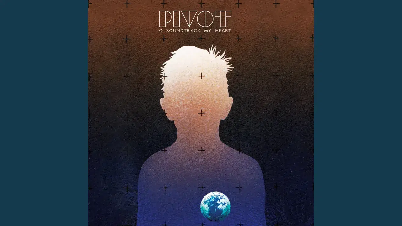 O Soundtrack My Heart - Pivot