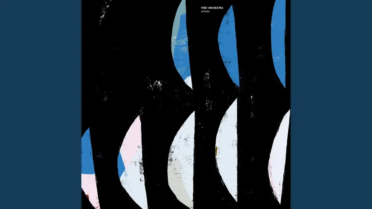 Echoes - Fire! Orchestra, Mats Gustafsson, Johan Bertling, Andreas Werliin