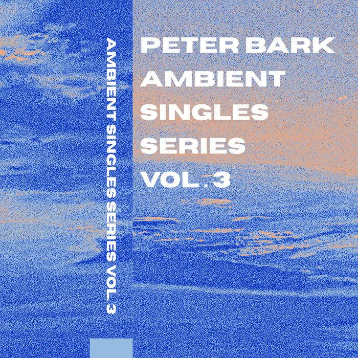 Ambient Singles Series Vol. 3 - Peter Bark