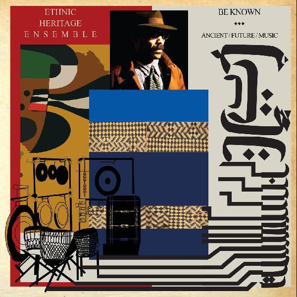 Be Known: Ancient / Future / Music - Ethnic Heritage Ensemble