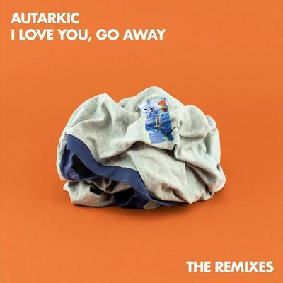 I Love You, Go Away - Autarkic