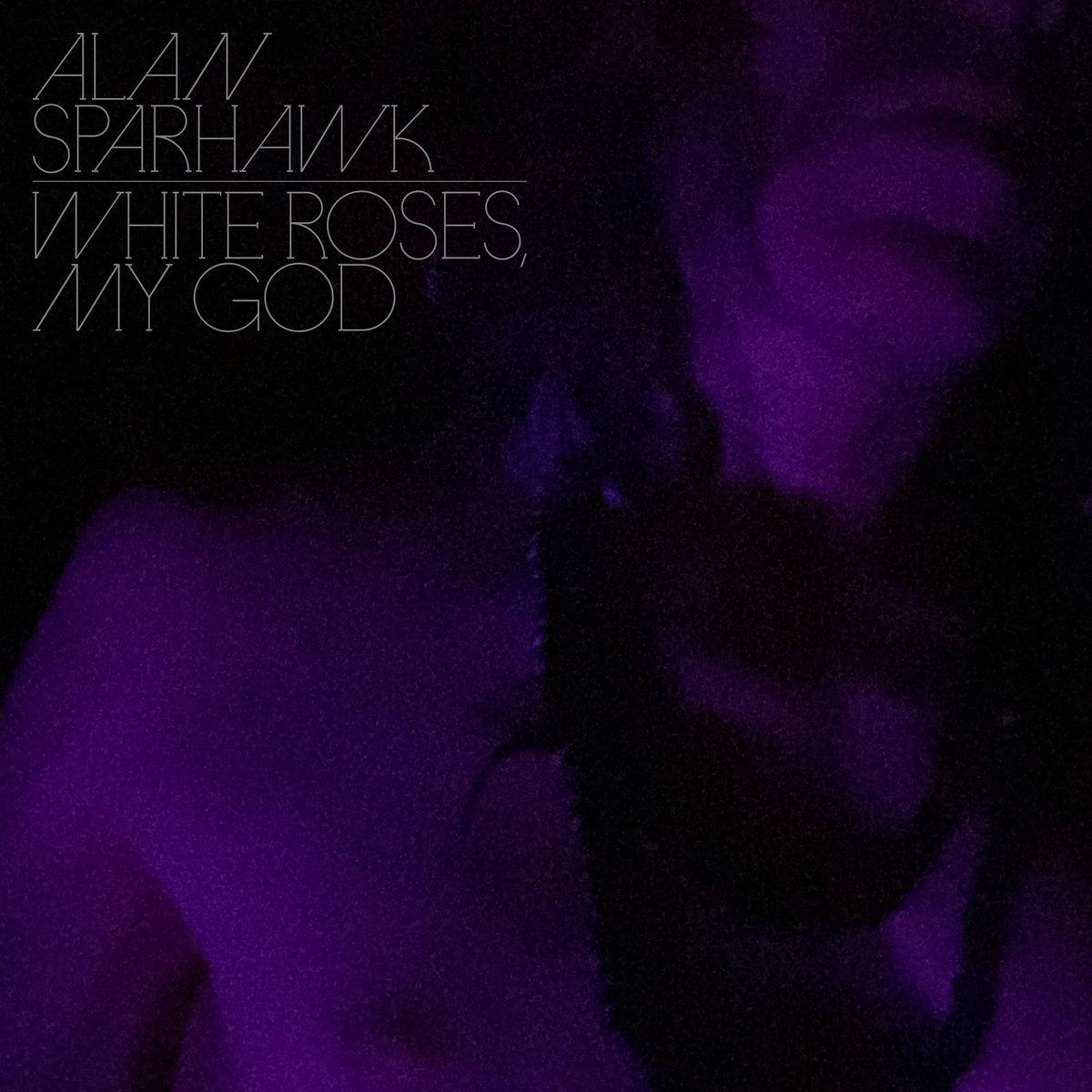 White Roses, My God - Alan Sparhawk
