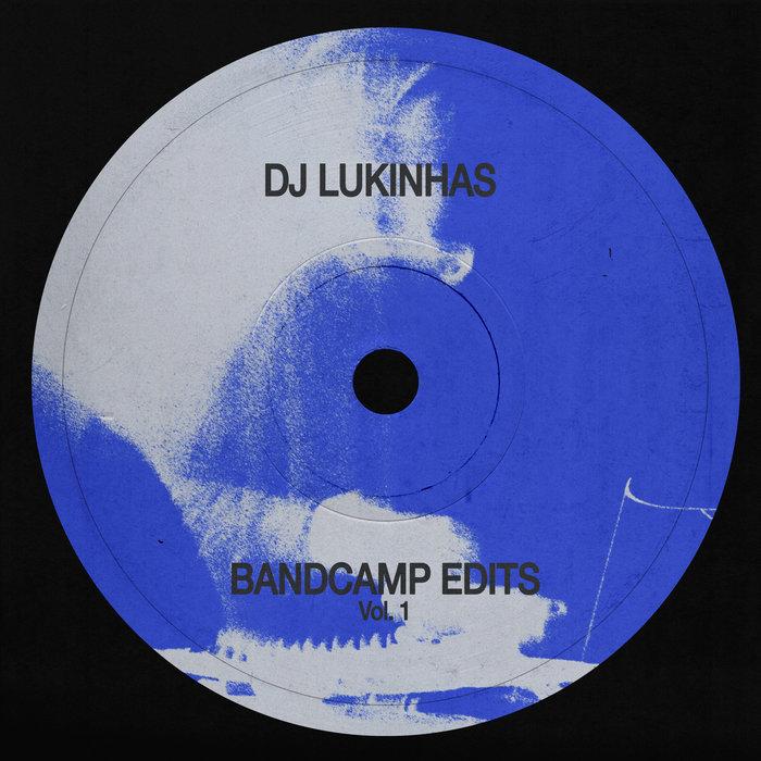 dj lukinhas bandcamp edits — vol.1 - dj lukinhas