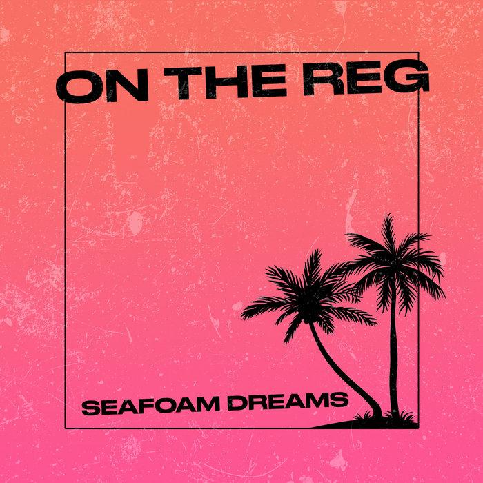 Seafoam Dreams - On The Reg