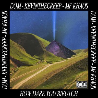 How Dare You Bieutch - MF Khaos, Domsta & Professor Creepshow