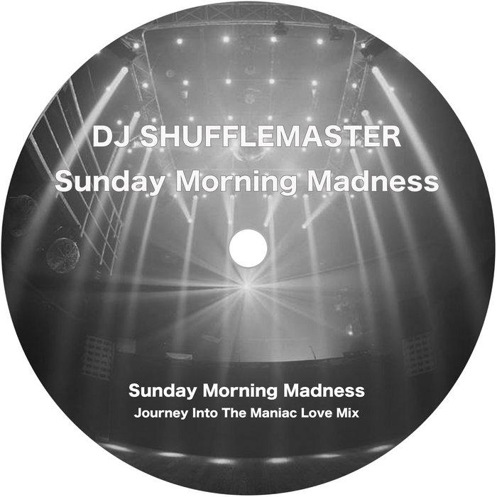 Sunday Morning Madness (Journey Into The Maniac Love Mix) - DJ Shufflemaster