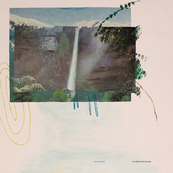 Your Whistle Tells Of Landscape - Alexandra Spence