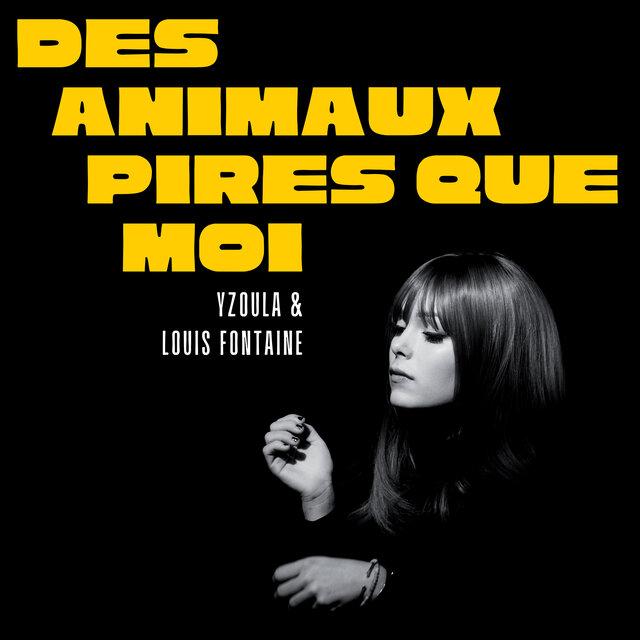 Des Animaux Pires Que Moi - Yzoula & Louis Fontaine