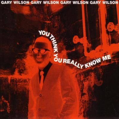 You Think You Really Know Me - Gary Wilson
